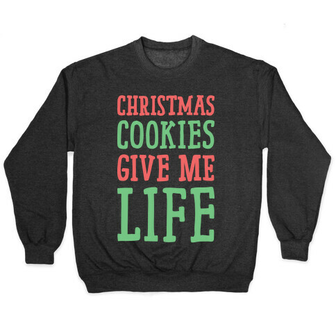 Christmas Cookies Give Me Life Pullover