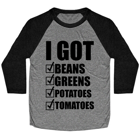 I Got Beans Greens Potatoes Tomatoes Baseball Tee