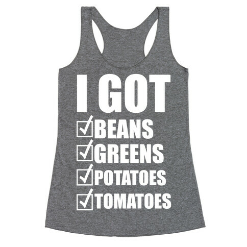 I Got Beans, Greens, Potatoes, Tomatoes Racerback Tank Top