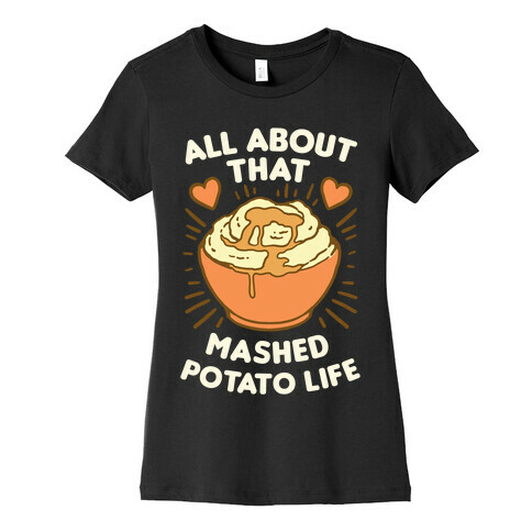 All About That Mashed Potato Life Womens T-Shirt