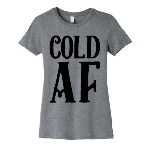 Cold AF Womens T-Shirt