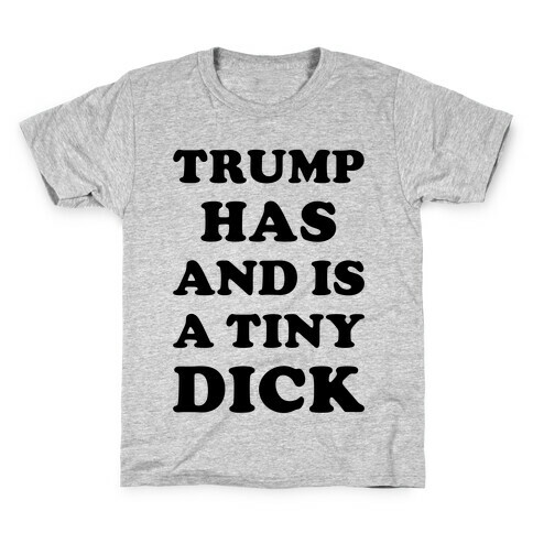 Trump Has And Is A Tiny Dick Kids T-Shirt