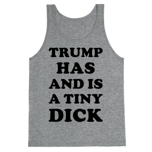 Trump Has And Is A Tiny Dick Tank Top