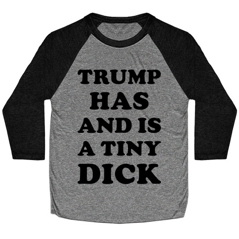 Trump Has And Is A Tiny Dick Baseball Tee