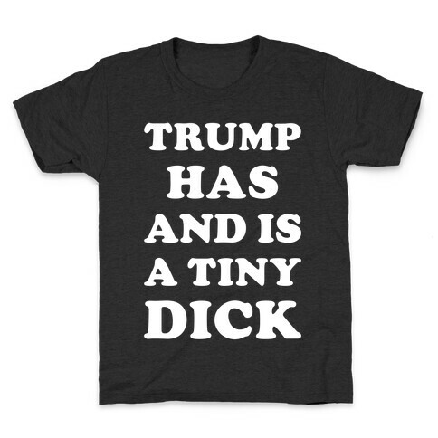 Trump Has and is a Tiny Dick Kids T-Shirt