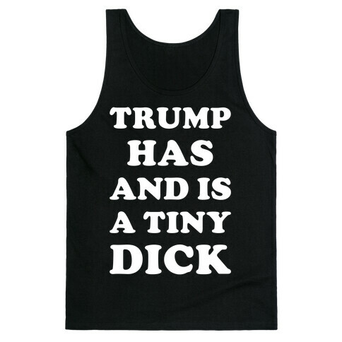 Trump Has and is a Tiny Dick Tank Top