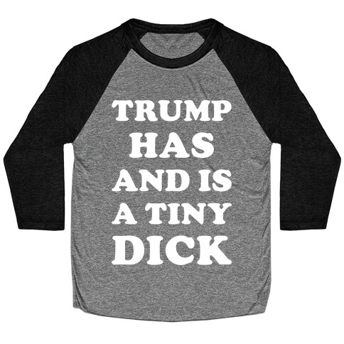 Trump Has and is a Tiny Dick Baseball Tee