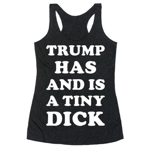 Trump Has and is a Tiny Dick Racerback Tank Top