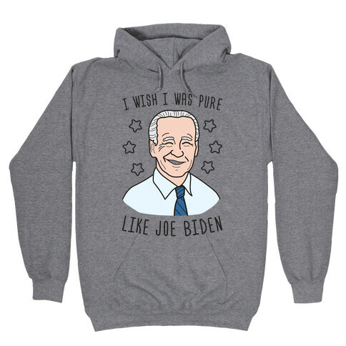 I Wish I Was Pure Like Joe Biden Hooded Sweatshirt