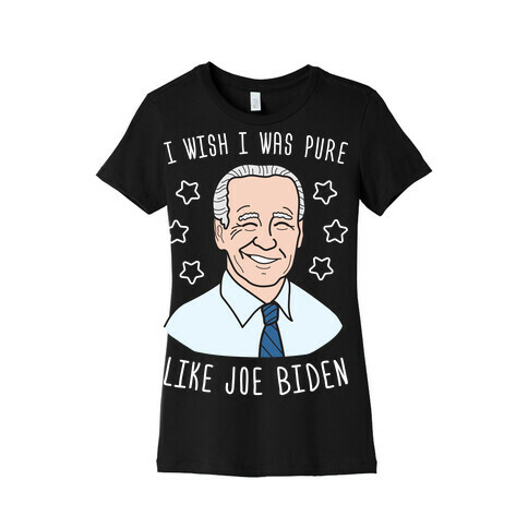 I Wish I Was Pure Like Joe Biden Womens T-Shirt