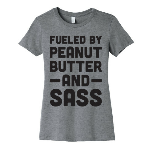 Fueled By Peanut Butter And Sass Womens T-Shirt