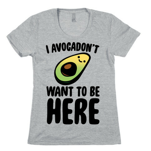 I Avocadon't Want To Be Here  Womens T-Shirt