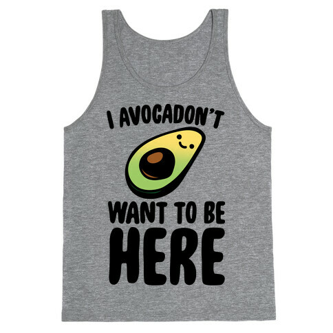 I Avocadon't Want To Be Here  Tank Top