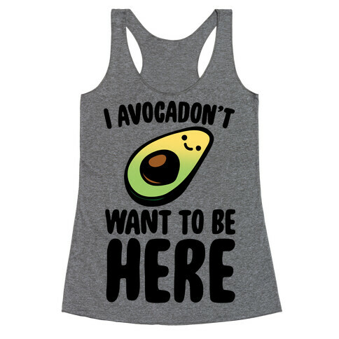 I Avocadon't Want To Be Here  Racerback Tank Top