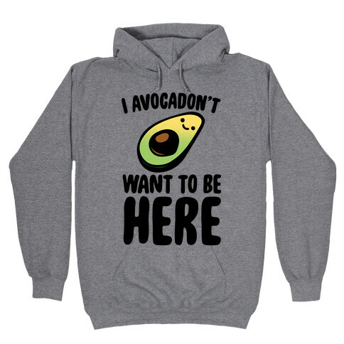 I Avocadon't Want To Be Here  Hooded Sweatshirt