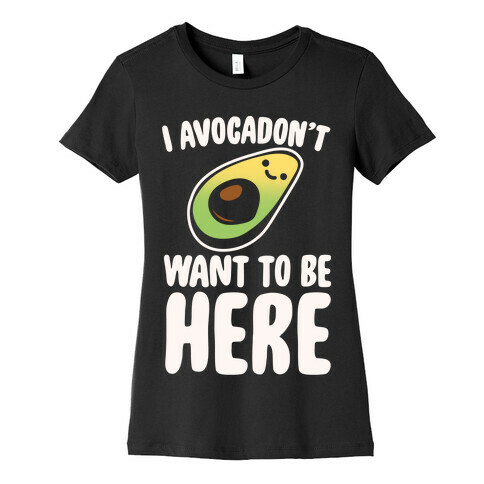 I Avocadon't Want To Be Here White Print Womens T-Shirt