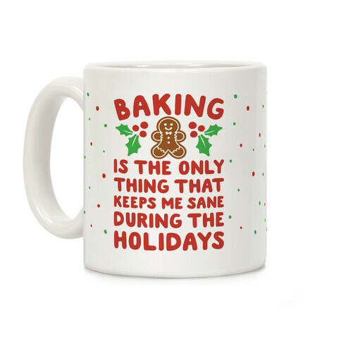 Baking Is The Only Thing That Keeps Me Sane During The Holidays Coffee Mug