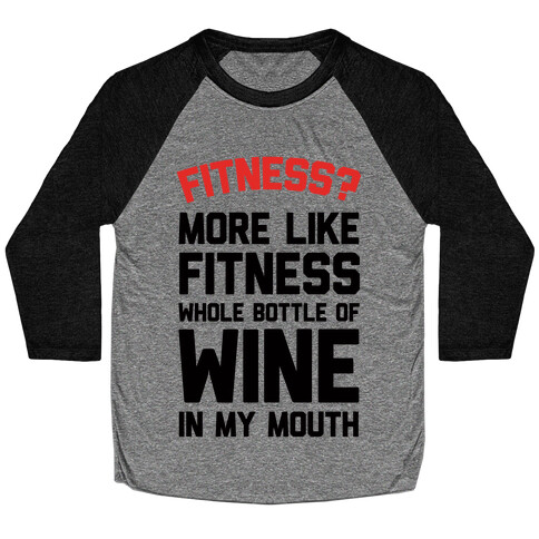 Fitness More Like Fitness Whole Bottle Of Wine In My Mouth Baseball Tee