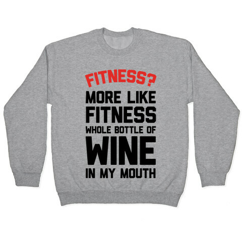 Fitness More Like Fitness Whole Bottle Of Wine In My Mouth Pullover