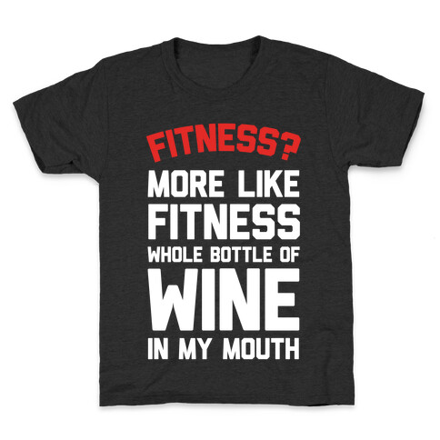 Fitness More Like Fitness Whole Bottle Of Wine In My Mouth Kids T-Shirt