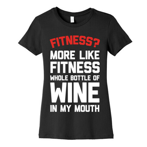 Fitness More Like Fitness Whole Bottle Of Wine In My Mouth Womens T-Shirt