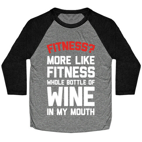 Fitness More Like Fitness Whole Bottle Of Wine In My Mouth Baseball Tee