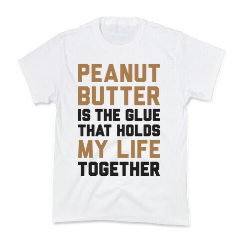 Peanut Butter Is The Glue That Holds My Life Together Kids T-Shirt