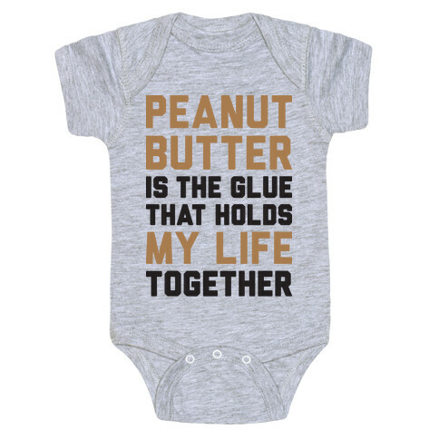 Peanut Butter Is The Glue That Holds My Life Together Baby One-Piece