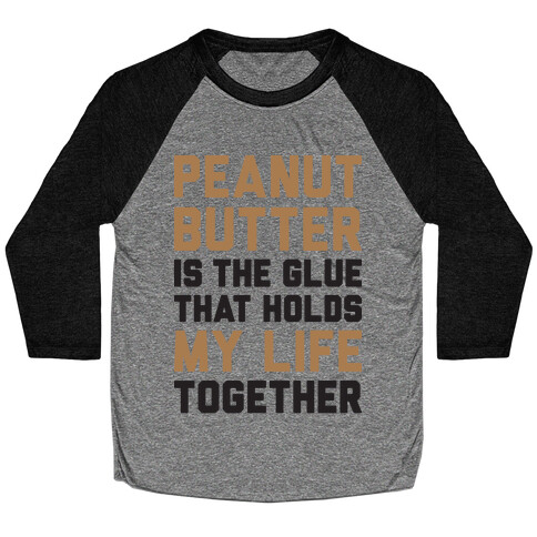 Peanut Butter Is The Glue That Holds My Life Together Baseball Tee