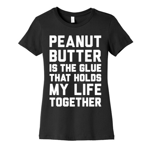 Peanut Butter Is The Glue That Holds My Life Together Womens T-Shirt