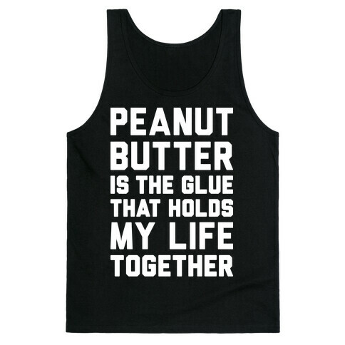 Peanut Butter Is The Glue That Holds My Life Together Tank Top