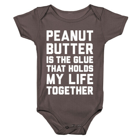 Peanut Butter Is The Glue That Holds My Life Together Baby One-Piece
