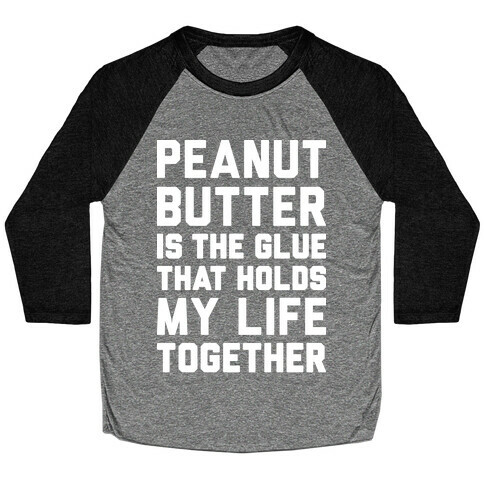 Peanut Butter Is The Glue That Holds My Life Together Baseball Tee