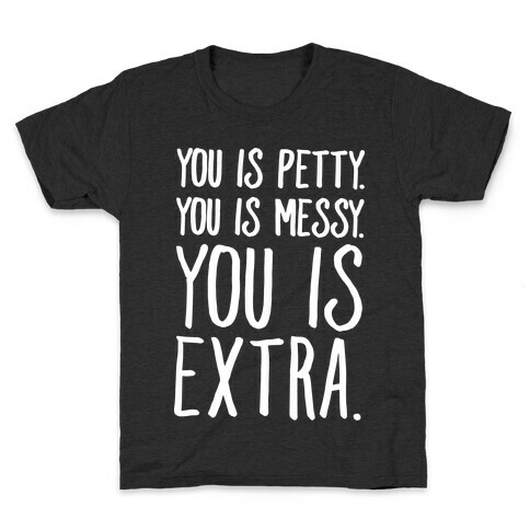 You Is Messy You Is Petty You Is Extra White Print Kids T-Shirt