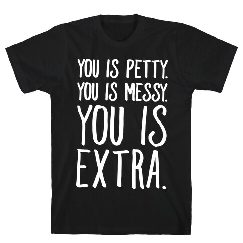 You Is Messy You Is Petty You Is Extra White Print T-Shirt