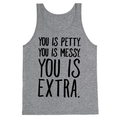 You Is Messy You Is Petty You Is Extra Tank Top