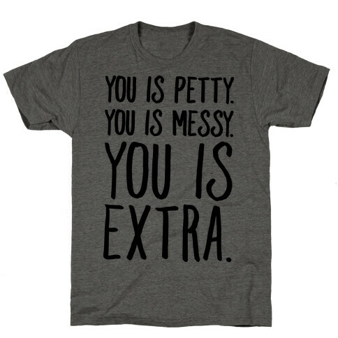 You Is Messy You Is Petty You Is Extra T-Shirt