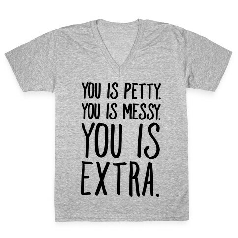 You Is Messy You Is Petty You Is Extra V-Neck Tee Shirt