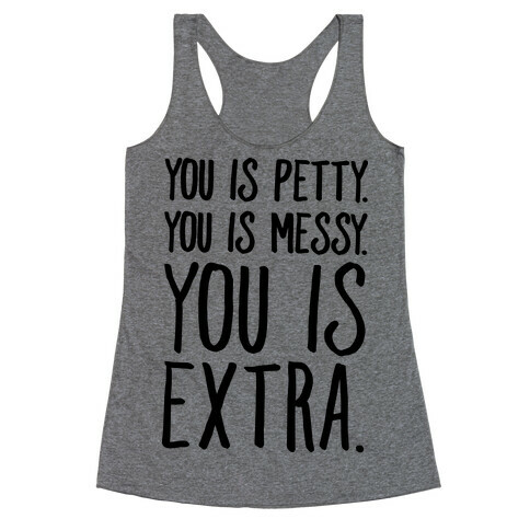 You Is Messy You Is Petty You Is Extra Racerback Tank Top