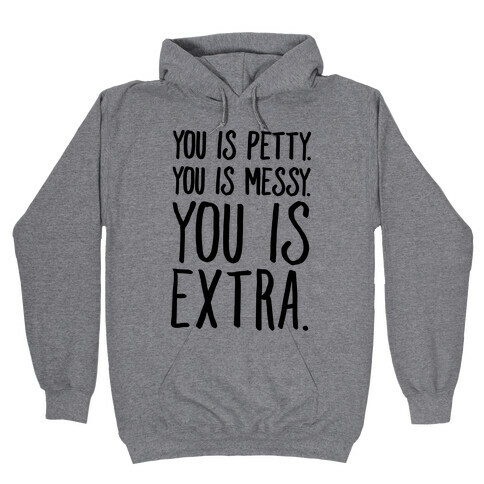 You Is Messy You Is Petty You Is Extra Hooded Sweatshirt