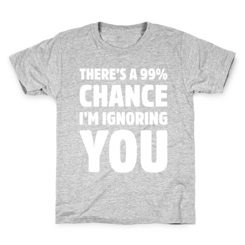 There's a 99% Chance I'm Ignoring You White Print Kids T-Shirt