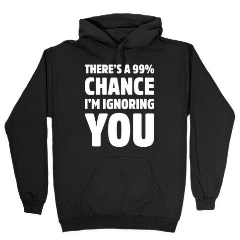 There's a 99% Chance I'm Ignoring You White Print Hooded Sweatshirt