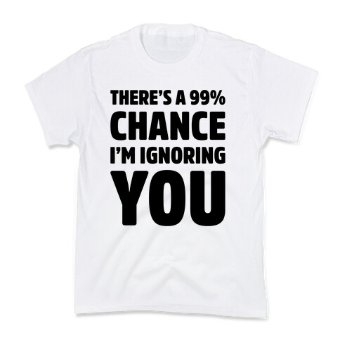 There's a 99% Chance I'm Ignoring You Kids T-Shirt