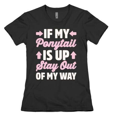 If My Ponytail Is Up Stay Out of My Way White Print Womens T-Shirt