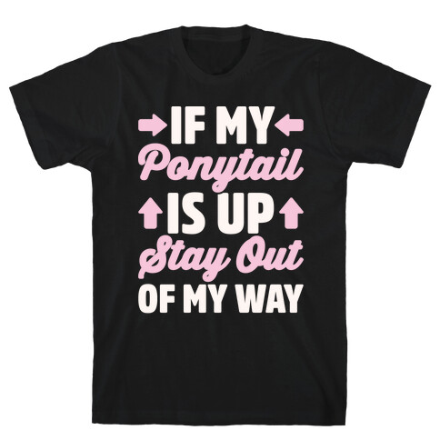 If My Ponytail Is Up Stay Out of My Way White Print T-Shirt