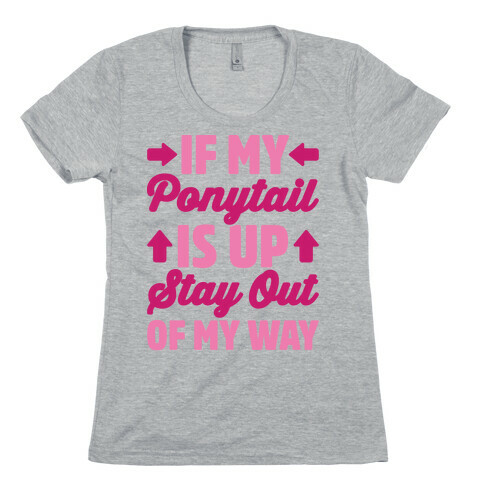 If My Ponytail Is Up Stay Out of My Way Womens T-Shirt