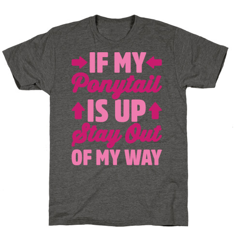 If My Ponytail Is Up Stay Out of My Way T-Shirt