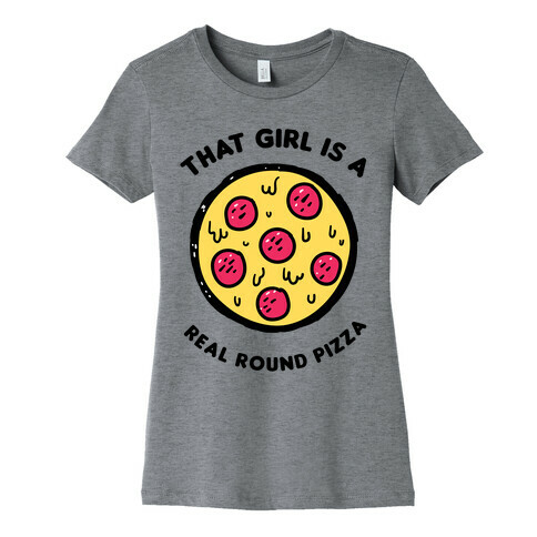 That Girl Is A Real Round Pizza Womens T-Shirt