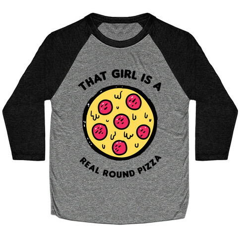 That Girl Is A Real Round Pizza Baseball Tee