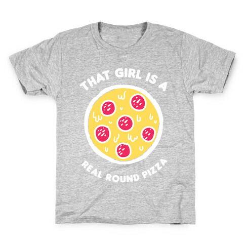 That Girl Is A Real Round Pizza Kids T-Shirt